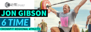 6 time CrossFit Regionals Athlete Jon Gibson on The Get Better Project Podcast with Joe Bauer